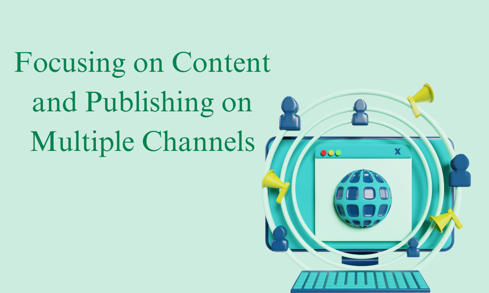 Focusing on Content and Publishing on Multiple Channels